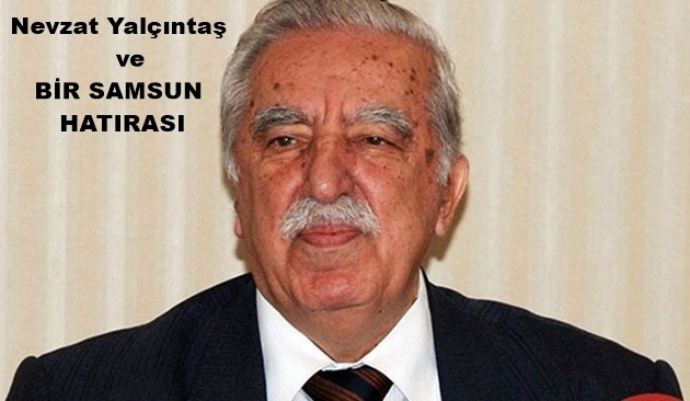Prof. Dr. Nevzat Yalçıntaş ve bir Samsun hatırası