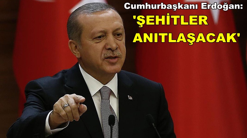 Erdoğan: '237 şehidimizin her birinin adını anıtlaştıracağız'