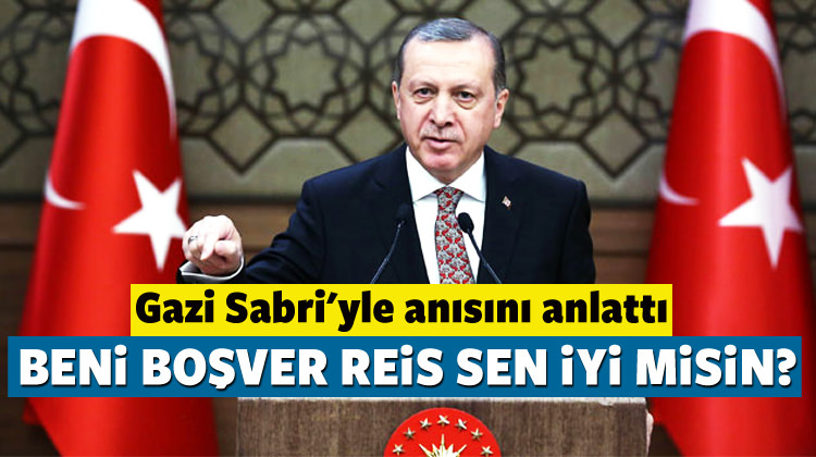 -'Reisim sen iyi misin, bana onu söyle' diyor