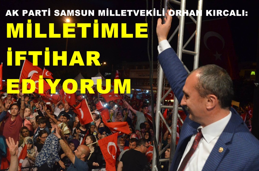Kırcalı: Darbe girişimine kalkan olan Milletimizle iftihar ediyorum'