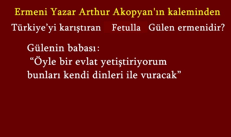 Ermeni yazar Arthur Akopyan'ın kaleminden...Fetulla Gülen