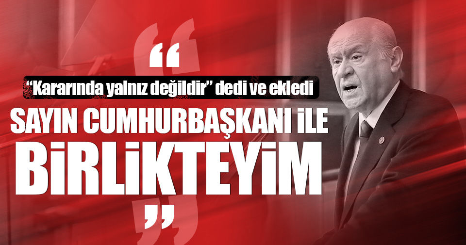 Bahçeli: Cumhurbaşkanımız yalnız değildir gerekirse...