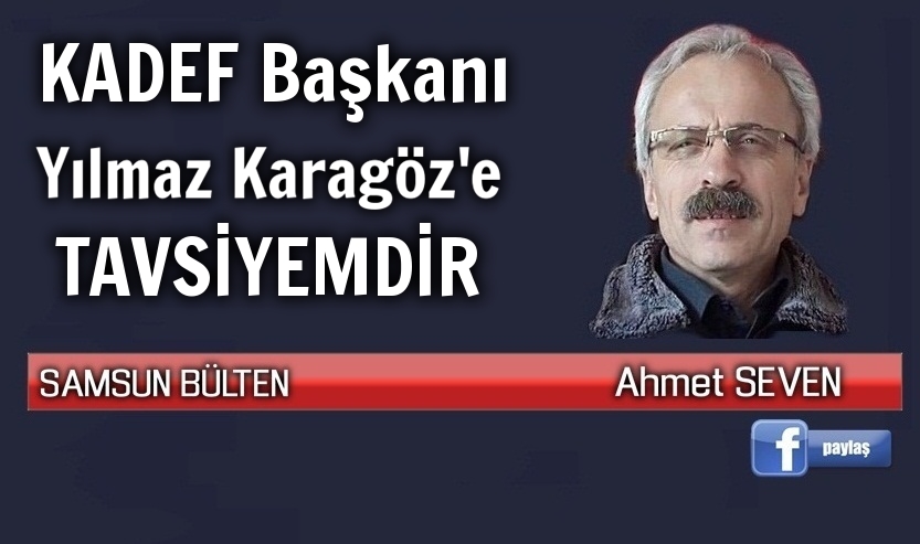 KADEF Başkanı Yılmaz Karagöz'e Tavsiyemdir