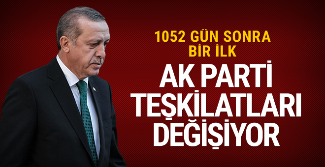 AK Parti teşkilatları değişiyor