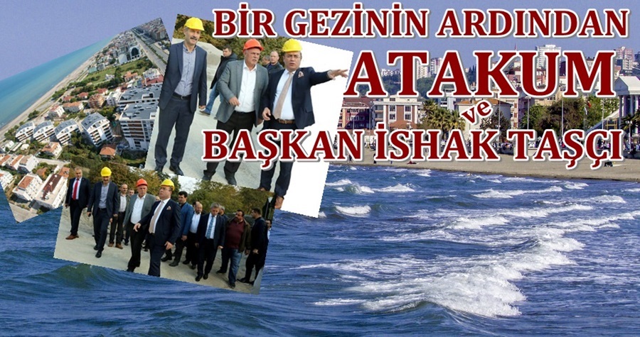 Bir Gezinin Ardından; 'Atakum ve Başkan İshak Taşçı'