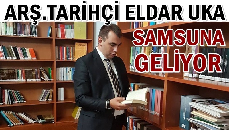 Kosovalı Araştırmacı-Tarihçi Eldar Uka Samsuna geliyor