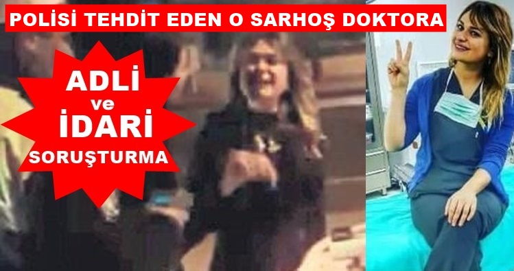POLİSİ TEHDİT EDEN SARHOŞ DOKTORA SORUŞTURMA