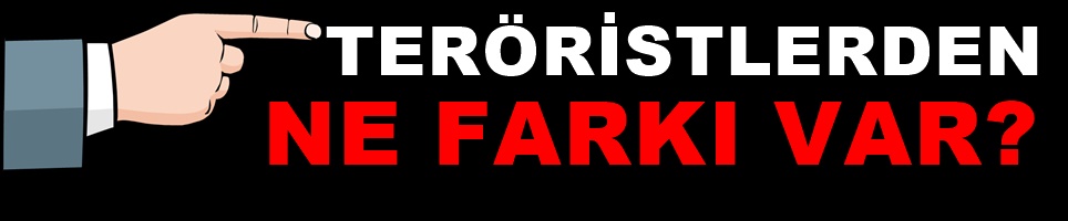 TERÖRİSTLE TERÖRİSTE DESTEK VEREN AYNIDIR