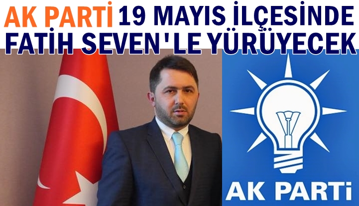 AK PARTİ 19 Mayıs İlçesinde Fatih Seven'le Yürüyecek