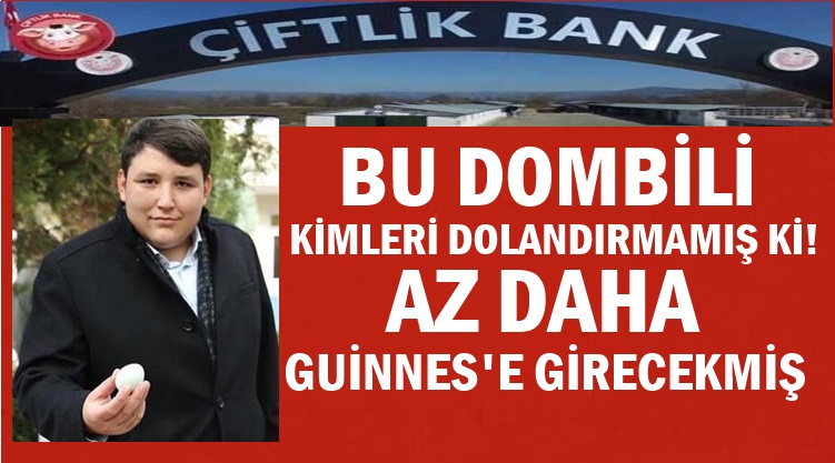 ÇİFTLİKBANKIN TOSUNU ÖNÜNE GELENİ DOLANDIRMIŞ