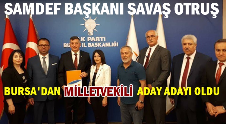 SAVAŞ OTRUŞ BURSA'DAN MİLLETVEKİLİ ADAY ADAYI OLDU