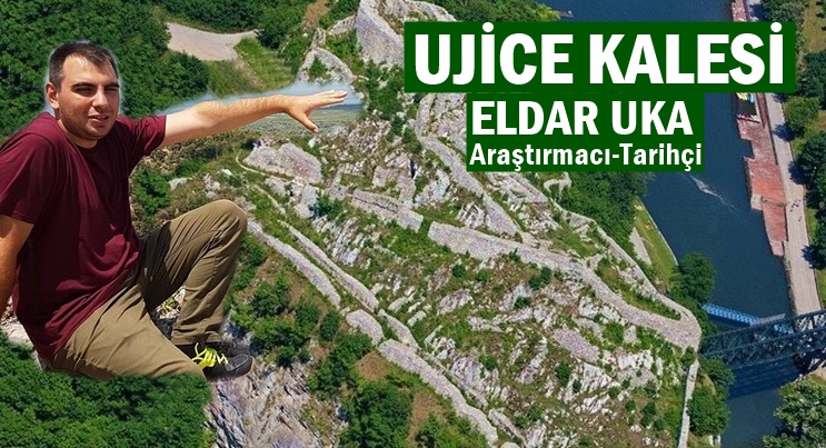 ARAŞTIRMACI-TARİHÇİ ELDAR UKA: UJİCE KALESİ