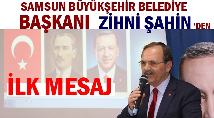 BAŞKAN ZİHNİ ŞAHİN'İN İLK MESAJI BU OLDU