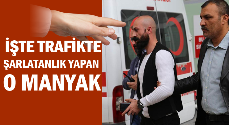O MANYAK YAKALANARAK GÖZALTINA ALINDI