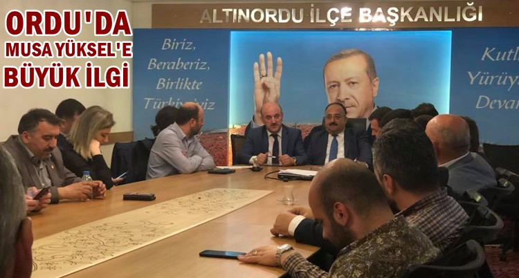 ORDU'DA AK PARTİ ADAY ADAYI MUSA YÜKSEL'E YOĞUN İLGİ