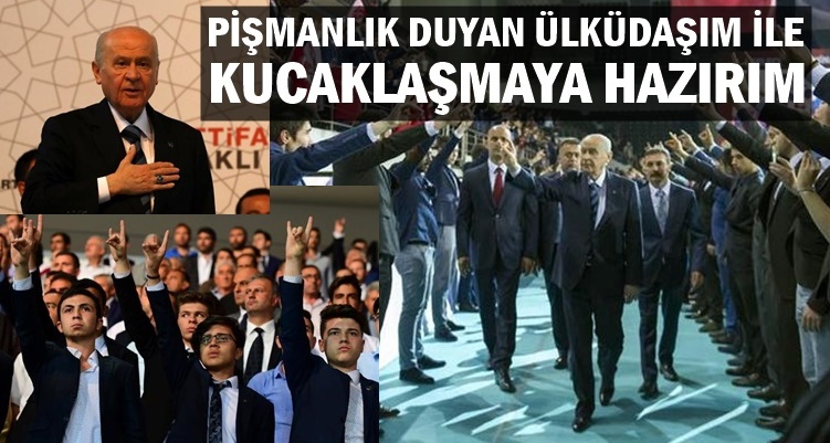 PİŞMANLIK YAŞAYAN HER ÜLKÜDAŞIMI KUCAKLAMAYA HAZIRIM