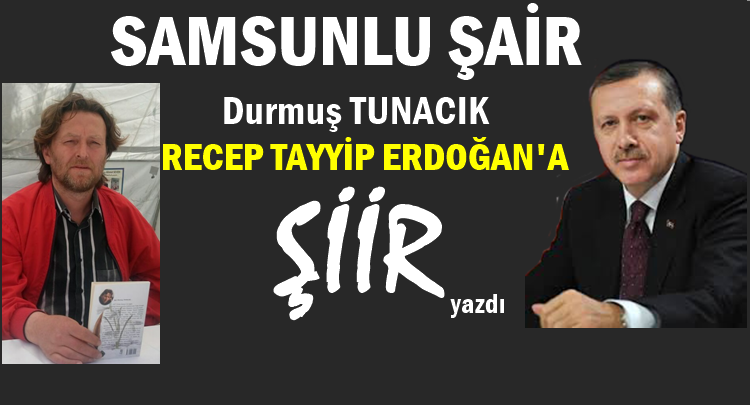 SAMSUNLU ŞAİR TUNACIK'TAN ERDOĞAN'A ŞİİR