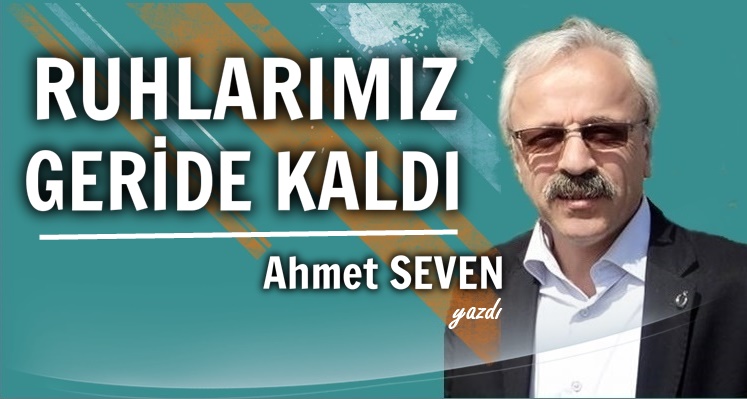 RUHLARIMIZ GERİDE KALDI