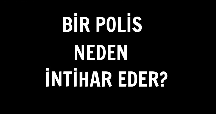 BİR POLİS NEDEN İNTİHAR EDER?