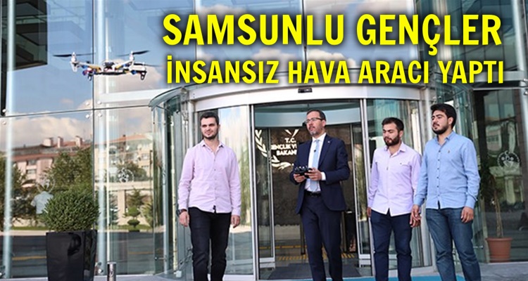 SAMSUNLU GENÇLER İNSANSIZ HAVA ARACI YAPTI