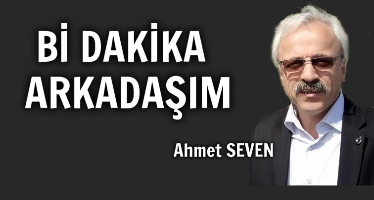 Bİ DAKİKA ARKADAŞIM!