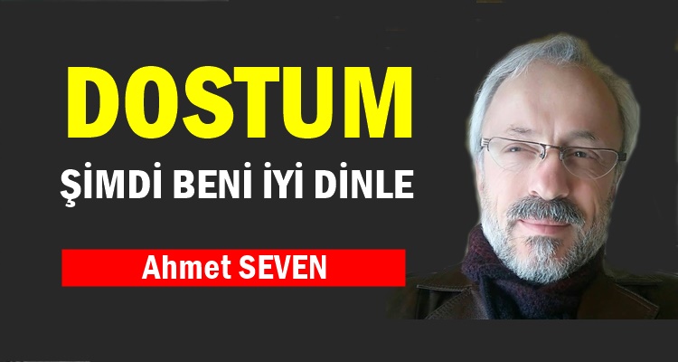 ŞİMDİ BENİ İYİ DİNLE DOSTUM