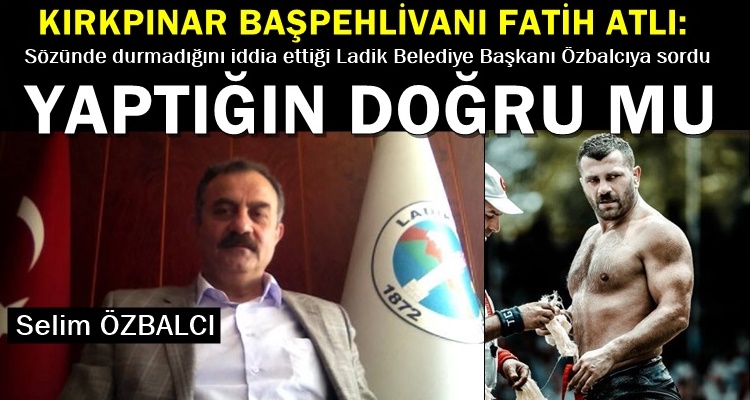 FATİH ATLI SELİM ÖZBALCI'NIN HAKSIZLIĞINA DAYANAMADI