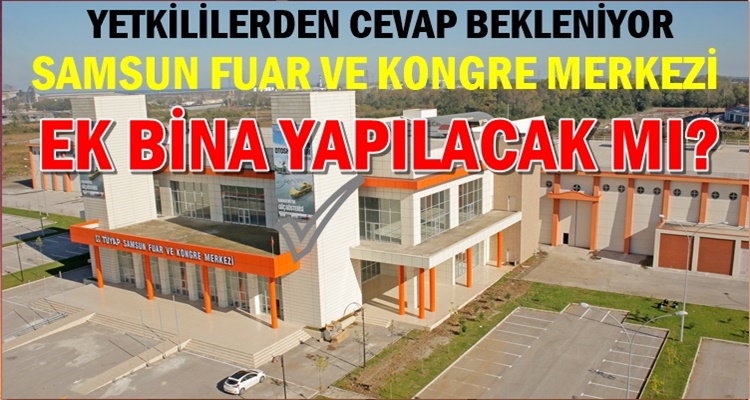 SAMSUN FUAR ALANI GENİŞLETİLECEK Mİ?