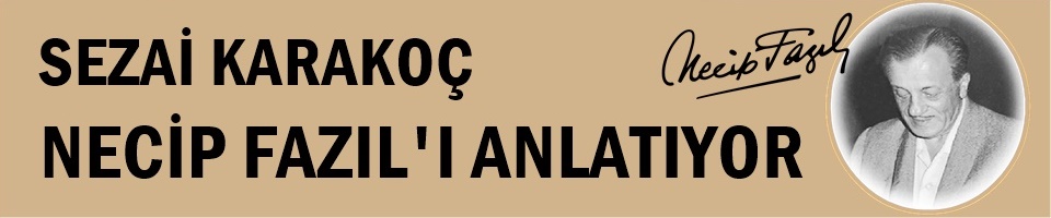 SEZAİ KARAKOÇ'UN DİLİNDEN NECİP FAZIL
