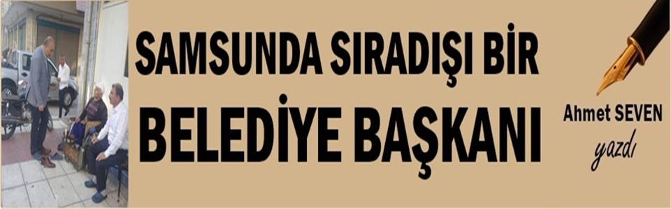 SAMSUN'DA SIRADIŞI BİR BELEDİYE BAŞKANI
