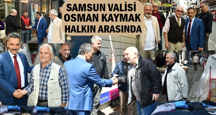 SAMSUN VALİSİ VATANDAŞLARDAN TAKDİR TOPLADI