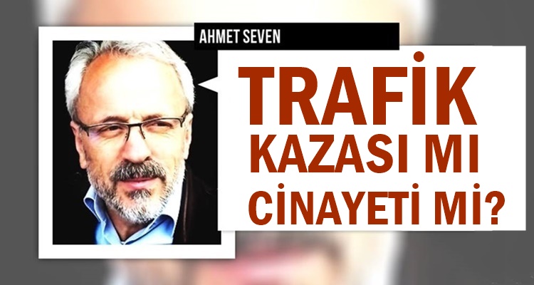 TRAFİK KAZASI MI CİNAYETİ Mİ?