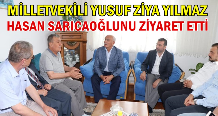 YUSUF ZİYA YILMAZ HASAN SARICAOĞLUNU ZİYARET ETTİ