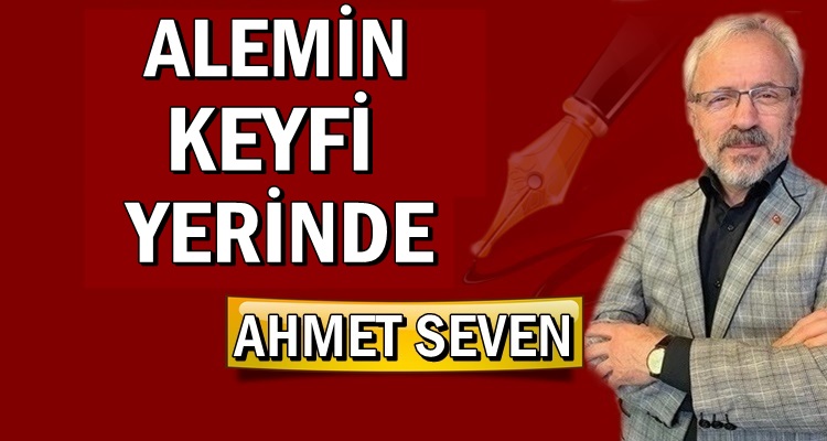 DEMEK Kİ ÂLEMİN KEYFİ YERİNDE