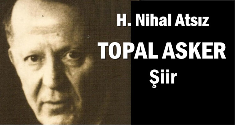 H. NİHAL ATSIZ'IN 'TOPAL ASKER' ŞİİRİ
