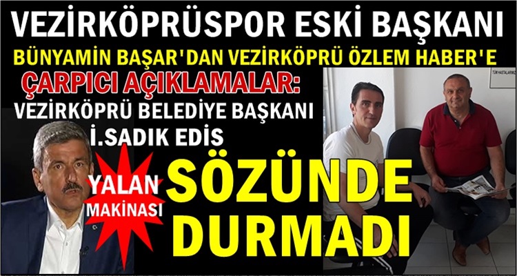 VEZİRKÖPRÜ BLD. BAŞKANI İ. SADIK EDİS YALAN KONUŞTU