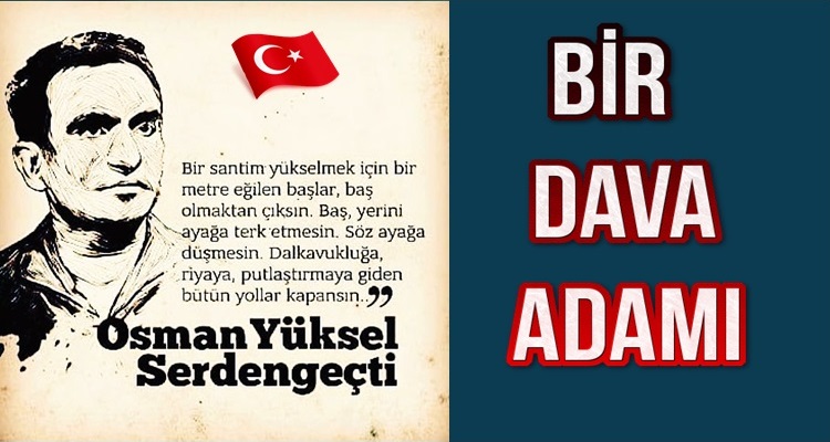 BİR DAVA ADAMI OSMAN YÜKSEL SERDENGEÇTİ