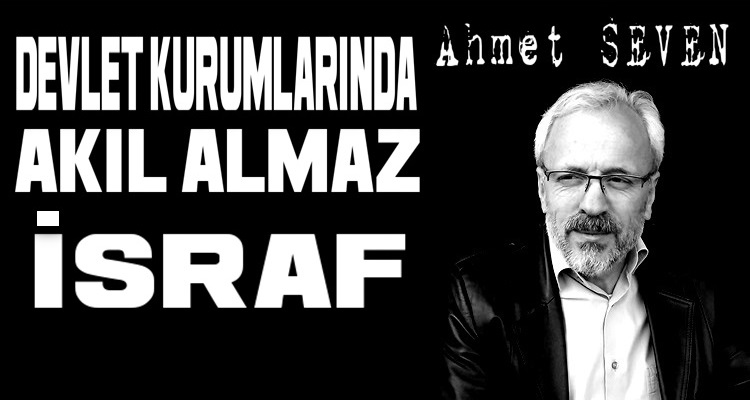YETKİLİLER DEVLET KURUMLARINDAKİ İSRAFI ÖNLEYİN