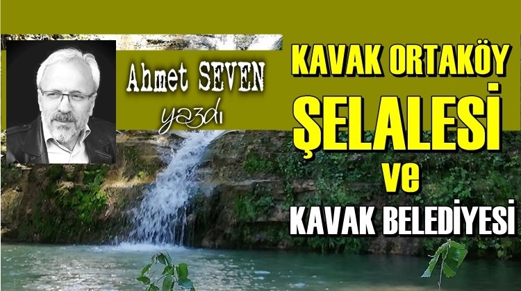 KAVAK ORTAKÖY ŞELALESİ VE BİR HATIRLATMA