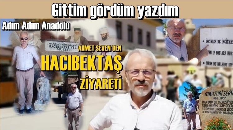 AHMET SEVEN'DEN ADIM ADIM ANADOLU: HACIBEKTAŞ ZİYARETİ