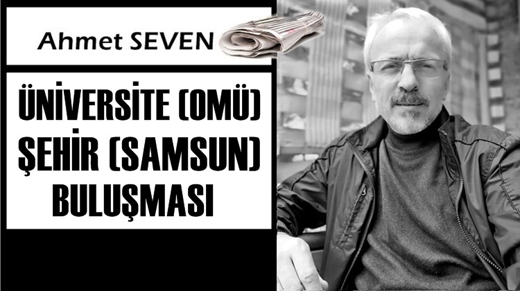 ÜNİVERSİTE (OMÜ) İLE ŞEHİR (SAMSUN) BULUŞMA MESELESİ