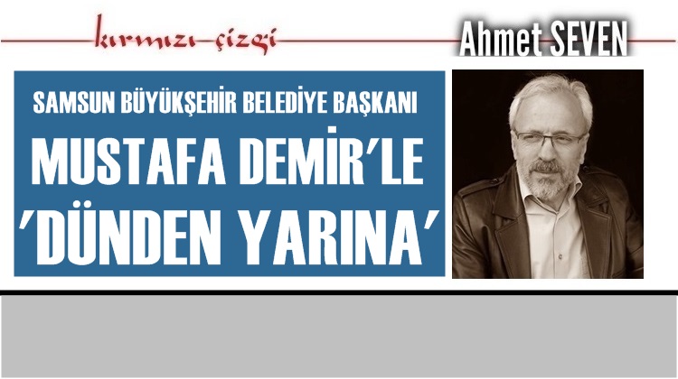BAŞKAN MUSTAFA DEMİRLE DÜNDEN YARINA