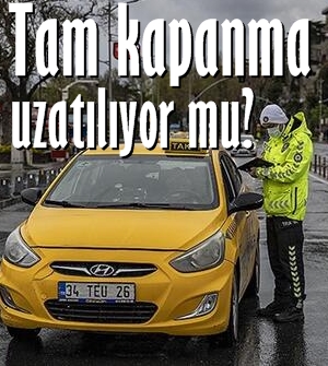 TAM KAPANMA UZATILACAK MI?