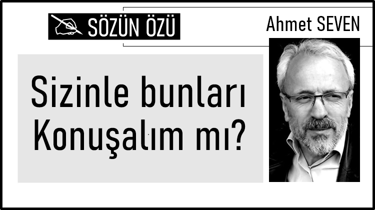 Sizinle bunları konuşalım mı?