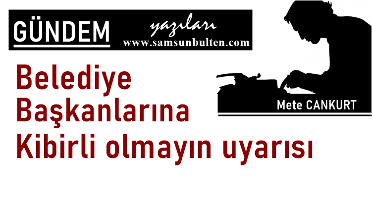 Belediye başkanına gurur, kibir asla yakışmaz