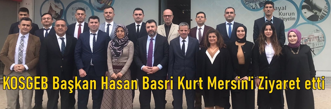 KOSGEB Başkanı Hasan Basri Kurt Mersin'de ziyaretlerde bulundu