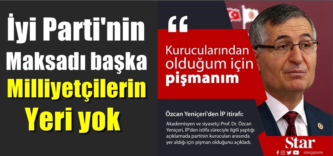 Özcan Yeniçeri: İyi Parti'de Milliyetçilerin yeri yok