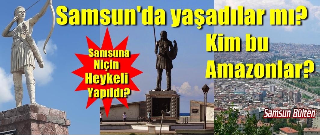 Samsuna heykeli yapılan Amazonlar kimdir?