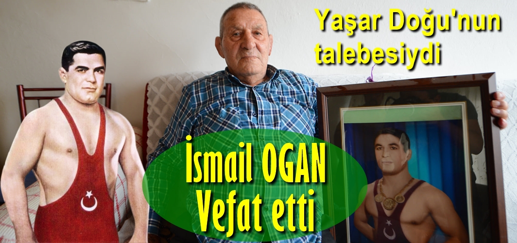Yaşar Doğu'nun talebesi İsmail Ogan vefat etti