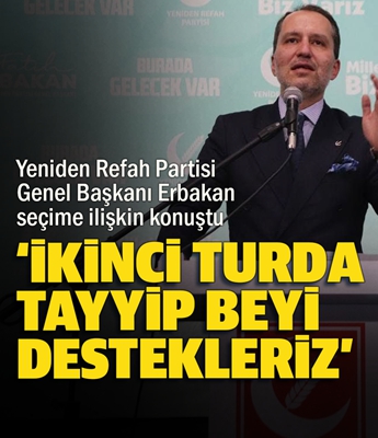 Yeniden Refah Partisi lideri Erbakan: Seçimlerin ikinci turunda Tayyip beyi destekleriz